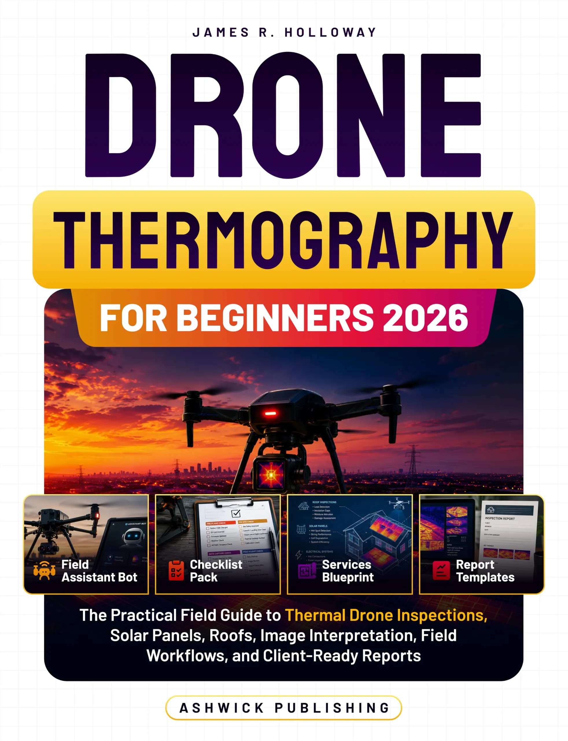 Drone Thermography for Beginners 2026: The Practical Field Guide to Thermal Drone Inspections, Solar Panels, Roofs, Image Interpretation, Field Workflows, ... Reports (Ashwick Exam Prep Series™)
